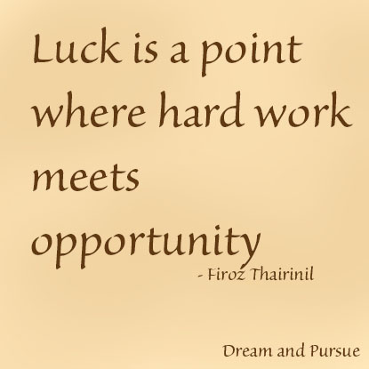 Luck is a point where hard work meets opportunity